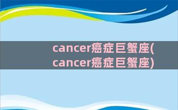 cancer癌症巨蟹座(cancer癌症巨蟹座)
