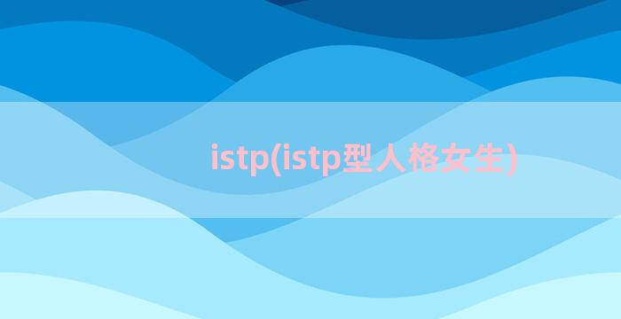 istp(istp型人格女生)