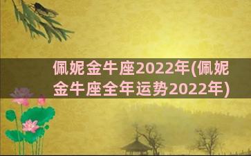 佩妮金牛座2022年(佩妮金牛座全年运势2022年)